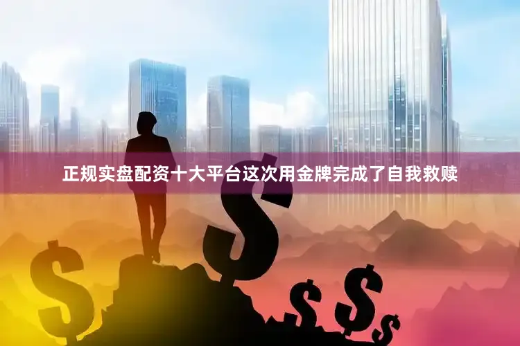 正规实盘配资十大平台这次用金牌完成了自我救赎