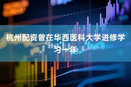 杭州配资曾在华西医科大学进修学习一年