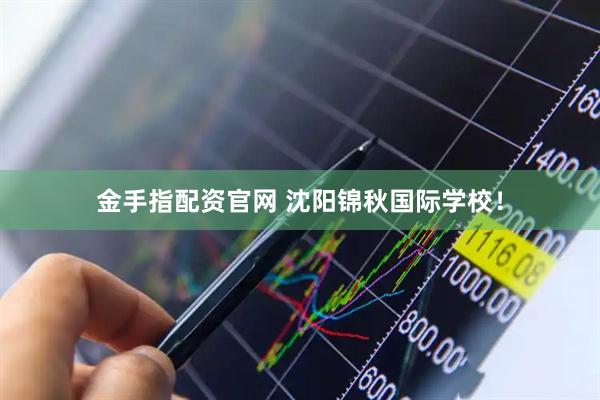 金手指配资官网 沈阳锦秋国际学校！